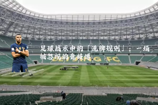 足球战术中的「洗牌规则」：一场被忽视的竞技博弈