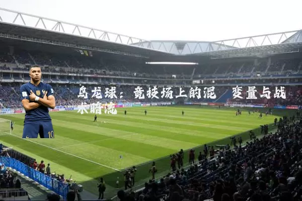 乌龙球:竞技场上的混沌变量与战术暗流