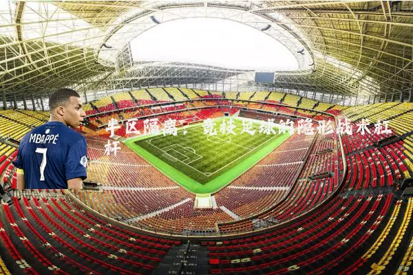 半区隔离:竞技足球的隐形战术杠杆