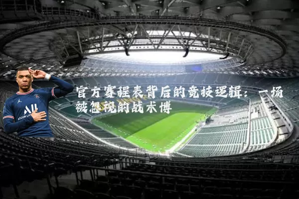 官方赛程表背后的竞技逻辑:一场被忽视的战术博弈