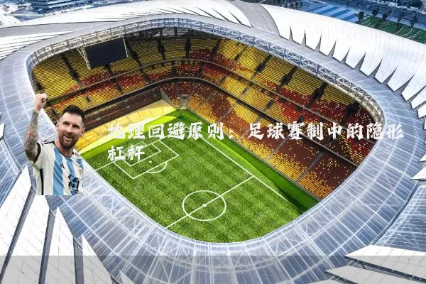 地理回避原则：足球赛制中的隐形杠杆